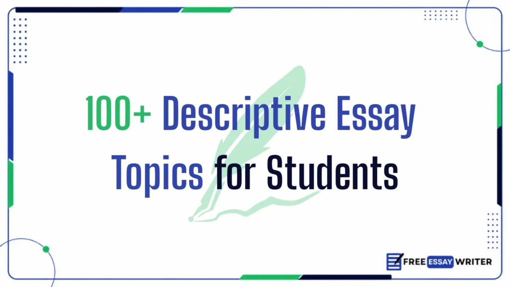 Title banner reading 100+ Descriptive Essay Topics for Students with a green quill icon and Free Essay Writer logo